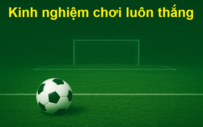 Kinh nghiệm chơi luôn thắng Kinh nghiệm chơi luôn thắng