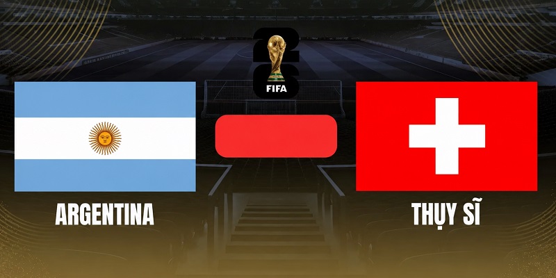 Soi kèo Argentina vs Thụy Sĩ