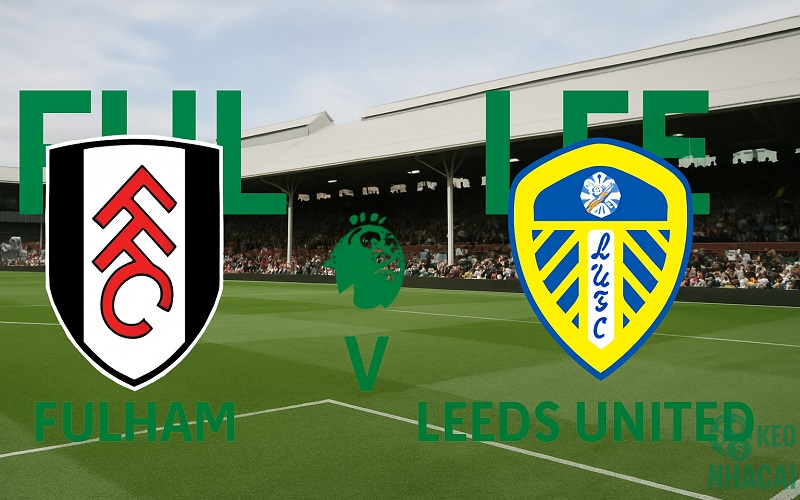 Soi kèo Fulham vs Leeds Soi kèo Fulham vs Leeds